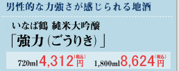 純米大吟醸  いなば鶴「強力（ごうりき）」720ml　3,751円　1,800ml　7,502円